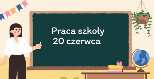 Praca szkoły w dniu 20 czerwca